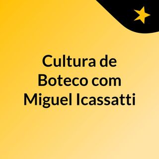 Cultura de Boteco, com Miguel Icassatti