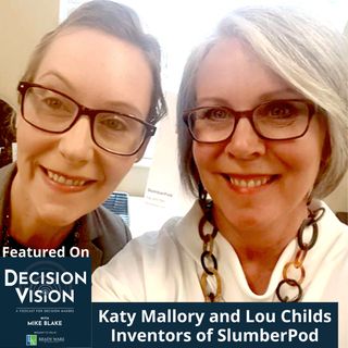 Decision Vision Episode 121: Should I Pitch on Shark Tank? – An Interview with Katy Mallory and Lou Childs, SlumberPod