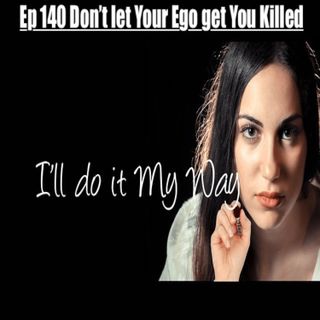 140. Don't Let Your EGO Get You Killed