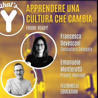 "Apprendere una cultura che cambia" con Francesca Devescovi Emanuele Monterotti Feltrinelli Education [Future-Ready!]
