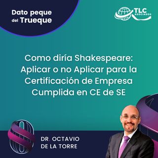 E154 El Dato Peque del Trueque: Como diría Shakespeare Aplicar o no Aplicar para la Certificación de Empresa Cumplida en CE de SE