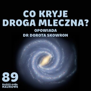 #89 Droga Mleczna - jej przeszłość, przyszłość i skrywane światy | dr Dorota Skowron