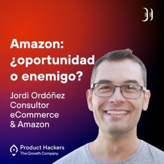 Amazon: ¿oportunidad o enemigo? Con Jordi Ordóñez, Consultor eCommerce & Amazon