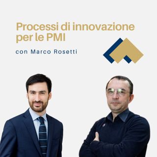 069 - Processi di innovazione per le PMI con Marco Rosetti