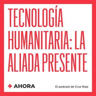 Ahora 15. Tecnología humanitaria: la aliada presente