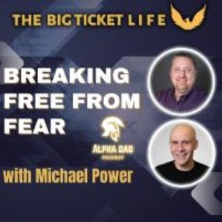 Episode # 239 – Michael Power - Breaking Free From Fear - The Big Ticket Life