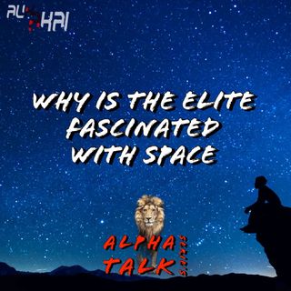 ATS Season 2 - 5.  Why Is The Elite Fascinated With Space Pt 1