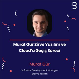 Teknik: Murat Gür Zirve Yazılım ve Cloud’a Geçiş Süreci