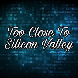 Too Close To Silicon Valley