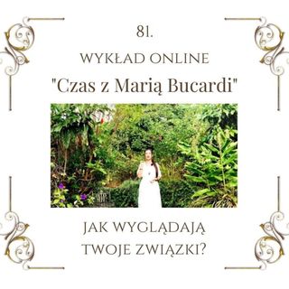 Wykład "Czas z Marią Bucardi" nr 81. Jak wygląda Twój związek z ukochaną osobą, rodzicami, rodziną, znajomymi, przyjaciółmi?