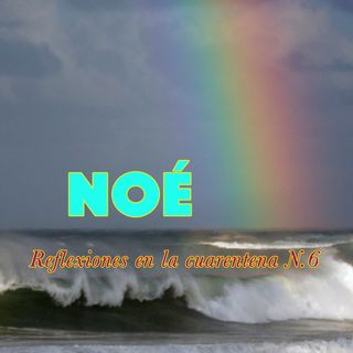 Noé (Reflexiones en la cuarentena N.6)