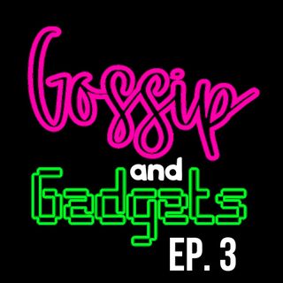 Episode 3 - Gossip and Gadgets!