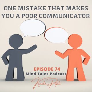 Episode 74 - One mistake that makes you a poor communicator