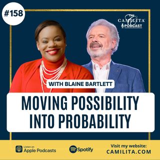 158: Blaine Bartlett | Moving Possibility into Probability