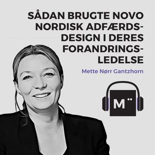 31. Sådan brugte Novo Nordisk adfærdsdesign i deres forandringsledelse – med Mette Nørr Gantzhorn