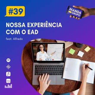#39 - Nossa experiência com o EAD (feat. Alfredo)