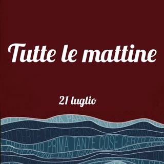 21 luglio_Tutte le mattine