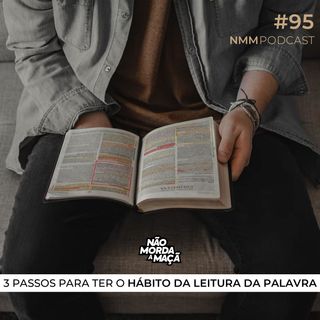#95 - 3 passos para ter o hábito da leitura da Palavra