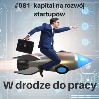 #081 - Pozyskiwanie kapitału na rozwój startupów