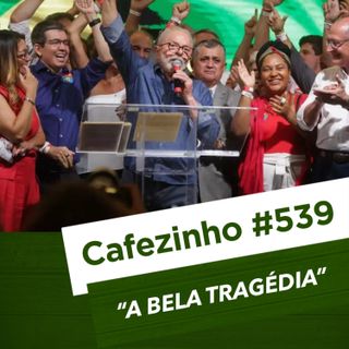 Cafezinho 539 - A bela tragédia