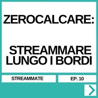 STREAMMATE EP. 10 - ZEROCALCARE: STREAMMARE LUNGO I BORDI