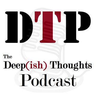 The Deep(ish) Thoughts Podcast