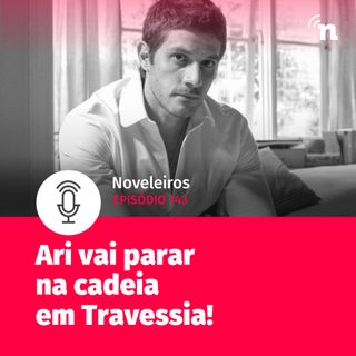 #143 - Ari é preso em Travessia!