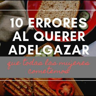 10 ERRORES al querer ADELGAZAR (que todas las MUJERES cometemos)