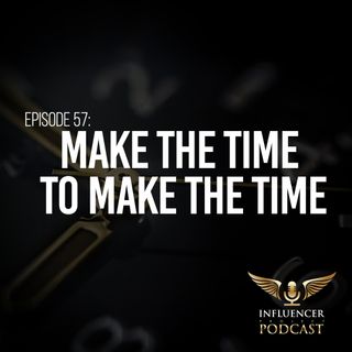 Episode 57: Make the Time to Make the Time