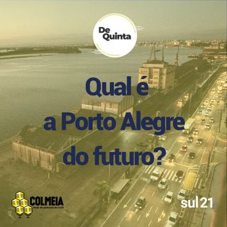 De Quinta ep.47: Qual é a Porto Alegre do futuro?