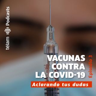 Vacunas contra la Covid-19 - Episodio 3 - Aclarando tus dudas
