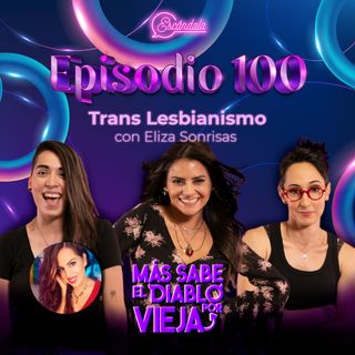 Ep 100 Trans Lesbianismo con Eliza Sonrisas