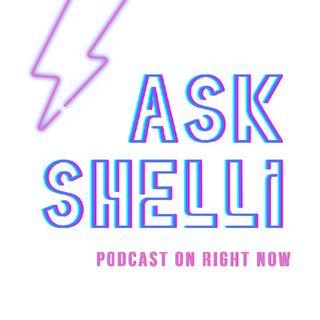 "ASK SHELLI!" The Podcast