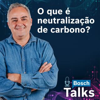 Bosch Talks #01 - O que é neutralização de carbono?