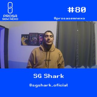 SG Shark - Prosa Sem Nexo Podcast #80