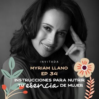 EP034 Nutrir tu escencia de mujer - Sanar Desorden Alimenticio - Myriam Llanos - IPF - María José Ramirez