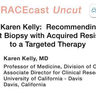 Dr. Karen Kelly: Recommending a Repeat Biopsy with Acquired Resistance to a Targeted Therapy
