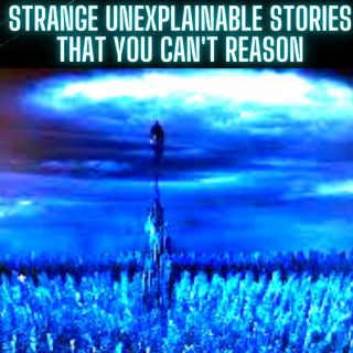 Strange Unexplainable Stories that you can't reason
