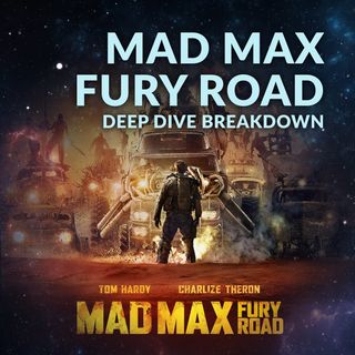 Ep. 102 - Mad Max Fury Road Deep Dive Breakdown