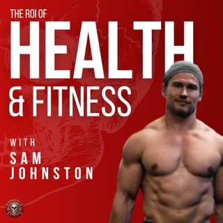 139: The ROI of Health and Fitness with Sam Johnston