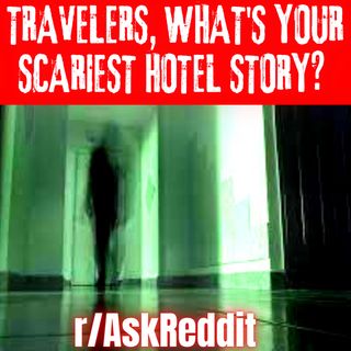 Travelers, What's Your Scariest Hotel Story? (r/AskReddit)
