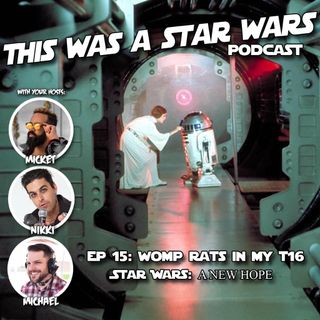 EP 15: Womp Rats in My T-16 (Star Wars Episode IV)