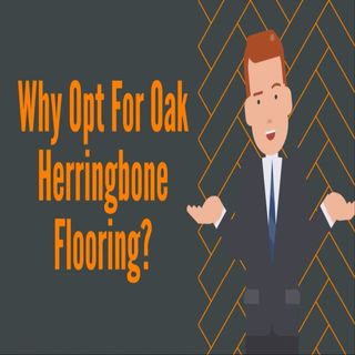 Why Opt For Oak Herringbone Flooring?