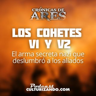 E44 • Los cohetes v1 y v2: El arma secreta nazi que deslumbró a los aliados • Historia Bélica • Culturizando 