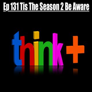131. Tis The Season 2 Be Aware
