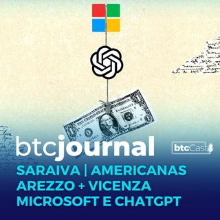 Saraiva, Americanas, Arezzo + Vicenza, MIcrosoft e ChatGPT  | BTC Journal 19/01/23