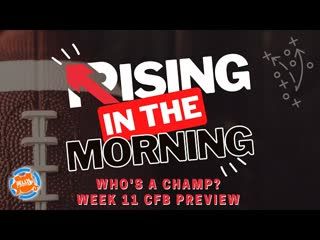 Who's A Champ? - Week 11 College Football Preview - Rising In The Morning