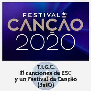T.I.G.C. 11 canciones de ESC y un Festival da Canção (3x11)