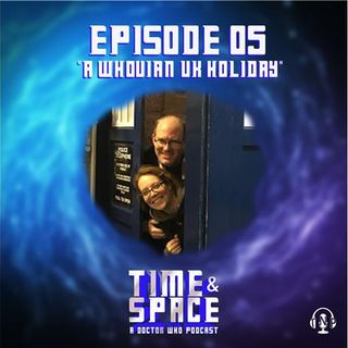 Episode 05 - A Whovian UK Holiday