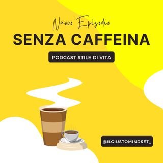 Podcast Stile di Vita: "Senza Caffeina"